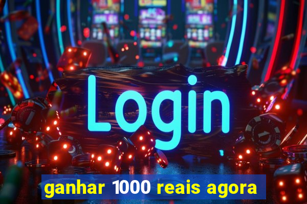 ganhar 1000 reais agora